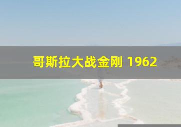 哥斯拉大战金刚 1962